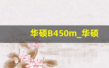 华硕B450m_华硕b450m tuf gaming